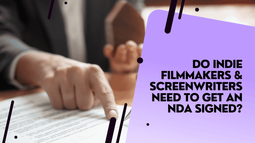 Do indie filmmakers and screenwriters need to get an nda signed?
