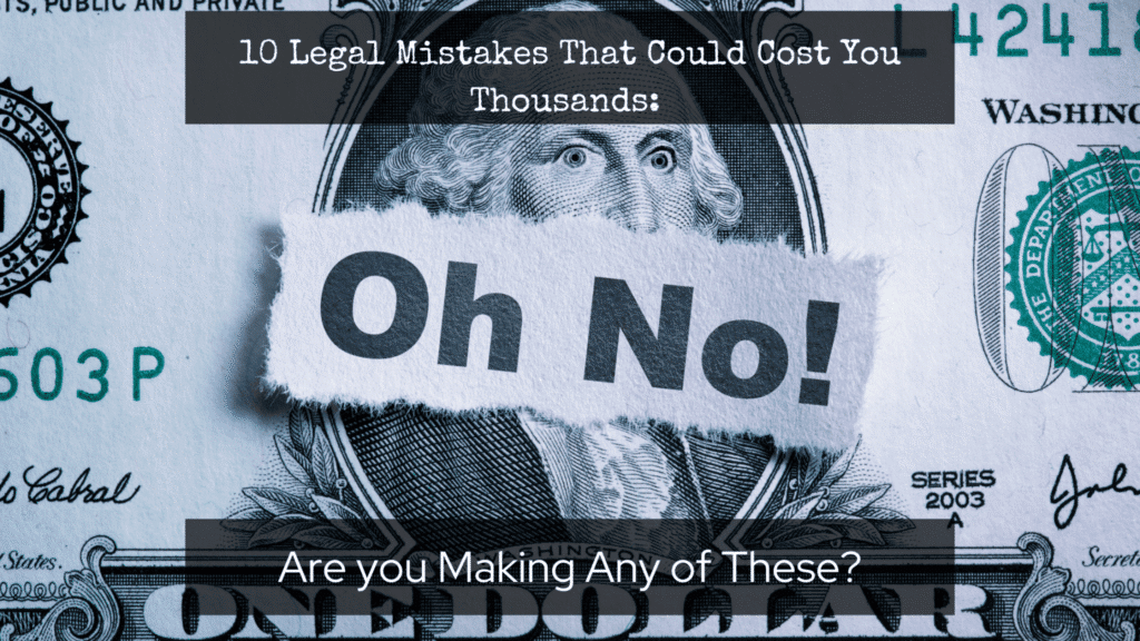 10 Legal Mistakes that could cost you thousands: Are you making any of these?