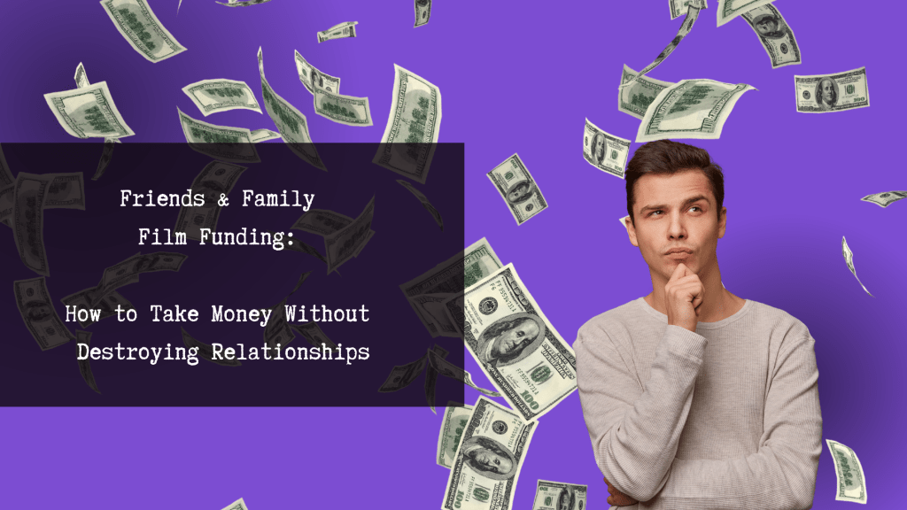 Family and Friends Film Funding: How to handle it responsibly.