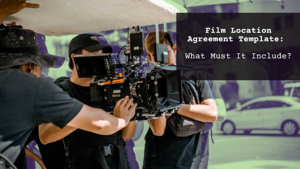What a location agreement template should include for film productions.